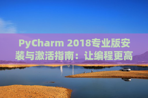 PyCharm 2018专业版安装与激活指南：让编程更高效